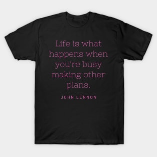 Life is what happens when you're busy making other plans. T-Shirt